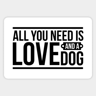 All you need is love and a dog - funny dog quotes Magnet